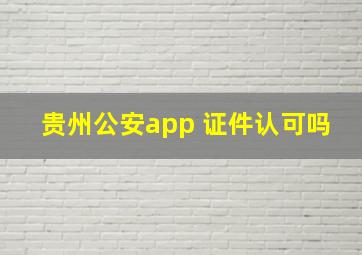 贵州公安app 证件认可吗